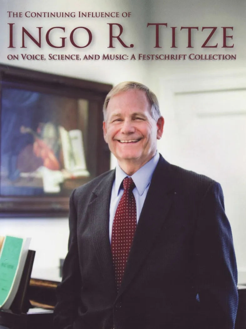 The Continuing Influence of Ingo R. Titze on Voice, Science, and Music: A Festschrift Collection